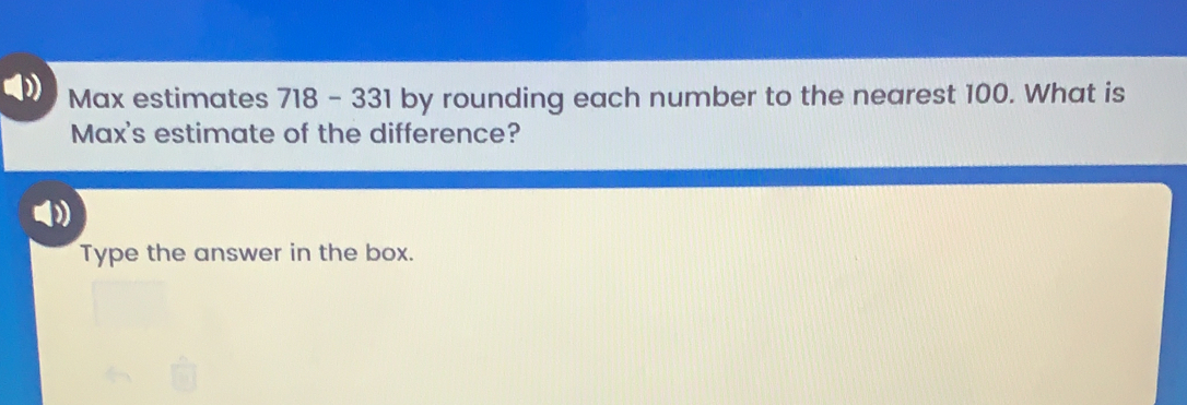 Max estimates 718 - 331 by rounding each number to the nearest 100. What is Max's estimate of the difference? Type the answer in the box.