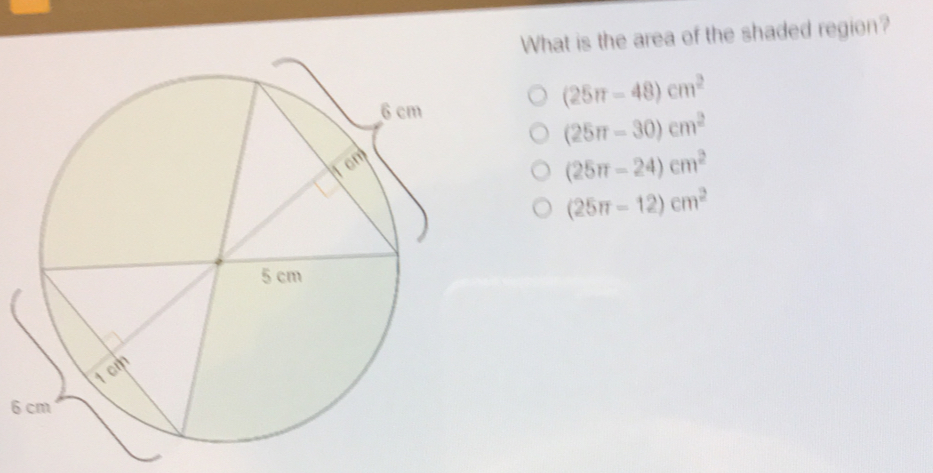 What is the area of the shaded region? 25 π -48cm2 25 π -30cm2 25 π -24cm2 25 π -12cm2 6