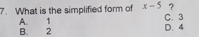 7. What is the simplified form of x-5 ？ A. 1 C.3 B.2 D.4