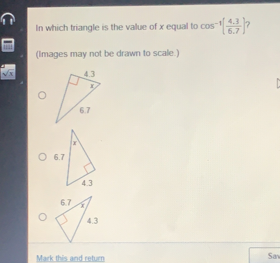 In which triangle is the value of x equal to cos -1 4.3/6.7 2 Images may not be drawn to scale. square root of x Mark this and return Sav