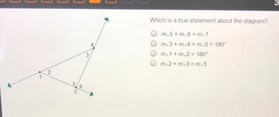 Which is a true statement about the diagram? mangle 5+mangle 6=mangle 1 mangle 3+mangle 4+mangle 5=180 ° mangle 1+mangle 2=180 ° mangle 2+mangle 3=mangle 5