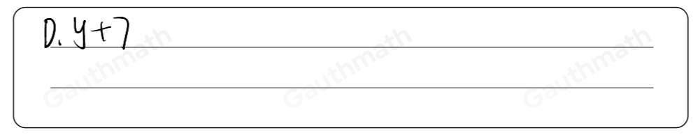 Which expression means “y more than seven”? A 7y B 7-y C y-7 D y+7