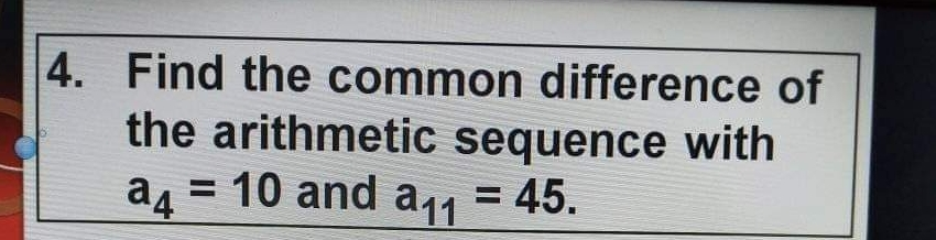 4. Find the common difference of the arithmetic sequence with a_4=10 and a_11=45.