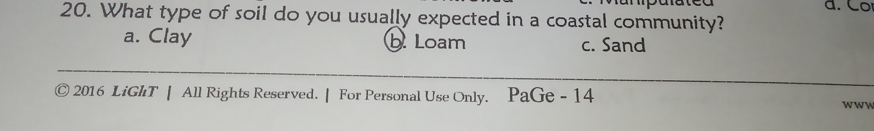 a.Co 20. What type of soil do you usually expected in a coastal community? a. Clay b. Loam c. Sand © 2016 LiGhT | All Rights Reserved. | For Personal Use Only. PaGe-14 WWH