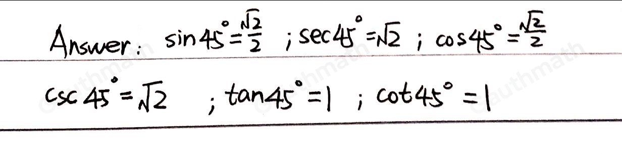 Let a be the leg of a 45 ° -45 ° -90 ° Triangle. sin 45 ° =- sec 45 ° =- cos 45 ° =frac csc 45 ° =frac tan 45 ° =- cot 45 ° =frac