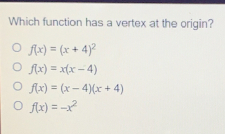 Which function has a vertex at the origin? fx=x+42 fx=xx-4 fx=x-4x+4 fx=-x2