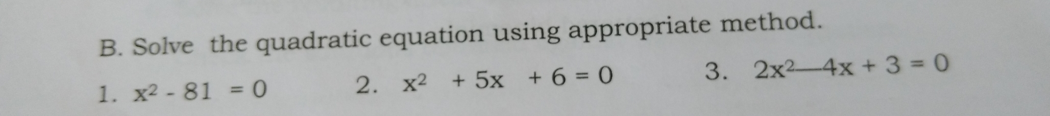 B. Solve the quadratic equation using appropriate method. 1. x2-81 =0 2. x2 + 5x +6=0 3、 2x2-4x+3=0