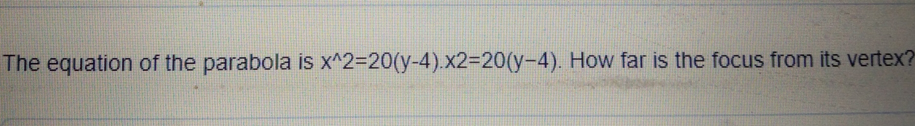 The equation of the parabola is x22=20y-4.x2=20y-4 . How far is the focus from its vertex?