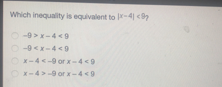 Which inequality is equivalent to |x-4|<9 ？ -9>x-4<9 -9