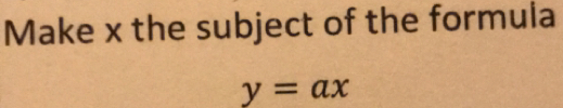 Make x the subject of the formula y=ax