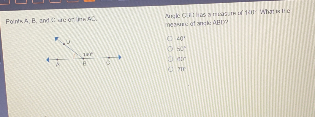 Points A, B, and C are on line AC. Angle CBD has a measure of 140 ° . What is the measure of angle ABD? 40 ° 50 ° 60 ° 70 °