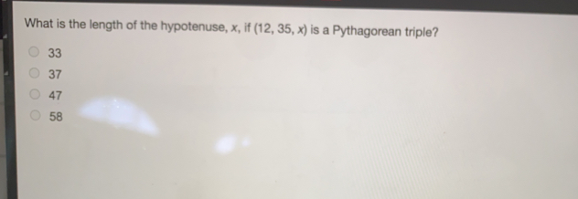 What is the length of the hypotenuse, x, if 12,35,x is a Pythagorean triple? 33 37 47 58